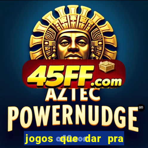 jogos que dar pra ganhar dinheiro
